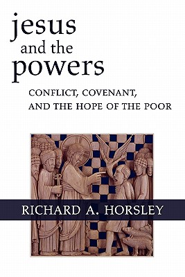 Jesus and the Powers: Conflict, Covenant, and the Hope of the Poor - Horsley, Richard A