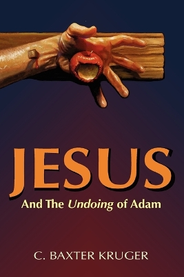Jesus and the Undoing of Adam - Kruger, C Baxter, PhD