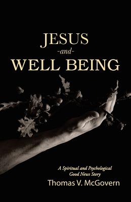 Jesus and Well Being: A Spiritual and Psychological Good News Story - McGovern, Thomas V