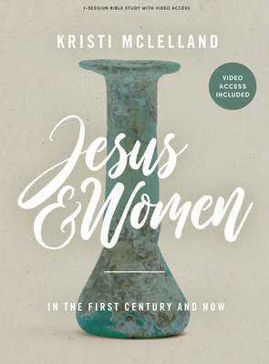 Jesus and Women - Bible Study Book with Video Access: In the First Century and Now - McLelland, Kristi
