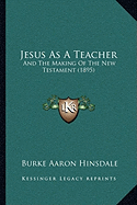 Jesus As A Teacher: And The Making Of The New Testament (1895)