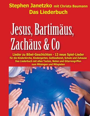 Jesus, Bartim?us, Zach?us & Co - Lieder zu Bibel-Geschichten: Das Liederbuch mit allen Texten, Noten und Gitarrengriffen zum Mitsingen und Mitspielen - Baumann, Christa, and Janetzko, Stephen