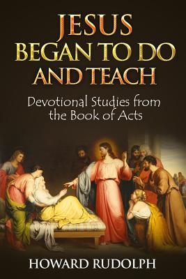 Jesus Began to Do and Teach - Rudolph, Howard