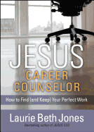 Jesus, Career Counselor: How to Find (and Keep) Your Perfect Work