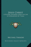 Jesus Christ: A Fiction Founded Upon the Life of Apollonius of Tyana