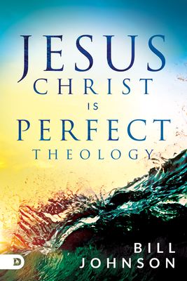 Jesus Christ Is Perfect Theology - Johnson, Bill