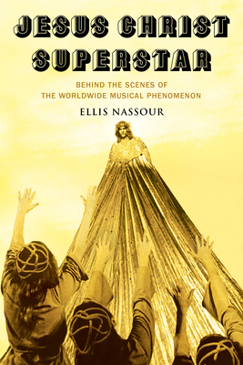Jesus Christ Superstar: Behind the Scenes of the Worldwide Musical Phenomenon - Nassour, Ellis