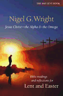 Jesus Christ - the Alpha and the Omega: Bible Readings and Reflections for Lent and Easter