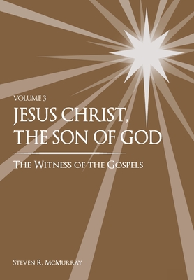 Jesus Christ, the Son of God, the Witness of the Gospels, Vol. 3 - McMurray, Steven R, and Bills, Suzy (Editor)