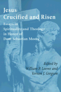 Jesus Crucified and Risen: Essays in Spirituality and Theology in Honor of Dom Sebastian Moore - Gregson, Vernon J, Ph.D., J.D. (Editor), and Moore, Sebastian, O.S.B., and Loewe, William P, Ph.D. (Editor)
