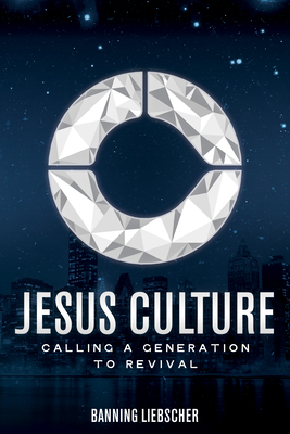Jesus Culture: Calling a Generation to Revival - Liebscher, Banning, and Johnson, Bill (Foreword by), and Engle, Lou (Foreword by)