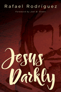 Jesus Darkly: Remembering Jesus with the New Testament