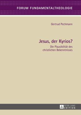 Jesus, der Kyrios?: Die Plausibilitaet des christlichen Bekenntnisses - Klausnitzer, Wolfgang, and Pechmann, Gertrud