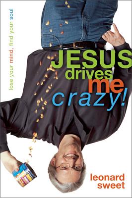 Jesus Drives Me Crazy!: Lose Your Mind, Find Your Soul - Sweet, Leonard, Dr., Ph.D.