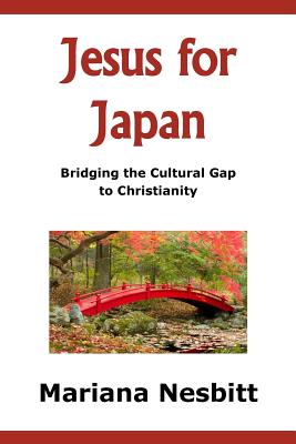 Jesus For Japan: Bridging the Cultural Gap to Christianity - Le Roux, Maria (Editor), and Nesbitt, Mariana