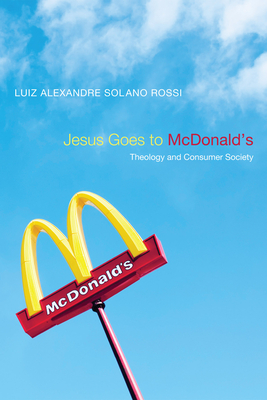 Jesus Goes to McDonald's - Rossi, Luiz Alexandre Solano, and Gottwald, Norman K (Preface by)