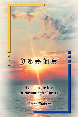 Jesus: His Earthly Life in Chronological Order - Davies, Peter, Dr.