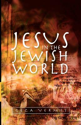 Jesus in the Jewish World - Vermes, Geza