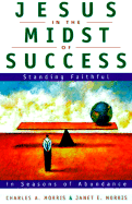 Jesus in the Midst of Success: Standing Faithful in Seasons of Abundance - Morris, Charles W, and Morris, Janet E