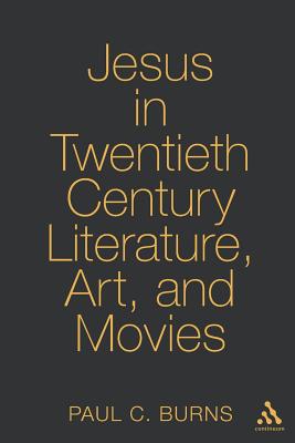 Jesus in Twentieth Century Literature, Art, and Movies - Burns, Paul C (Editor)
