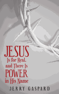 Jesus Is for Real, and There Is Power in His Name