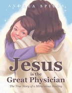 Jesus is the Great Physician: The True Story of a Miraculous Healing