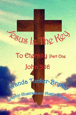 Jesus Is The Key: To Eternity Part One - Bryant, Austin (Photographer), and Bryant, Amber (Photographer)