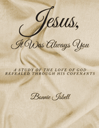 Jesus, It was Always You: A Study of the Love of God Revealed through His Covenants
