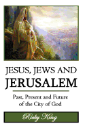 Jesus, Jews & Jerusalem: Past, Present and Future of the City of God