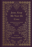Jesus, Keep Me Near the Cross (Redesign): Experiencing the Passion and Power of Easter