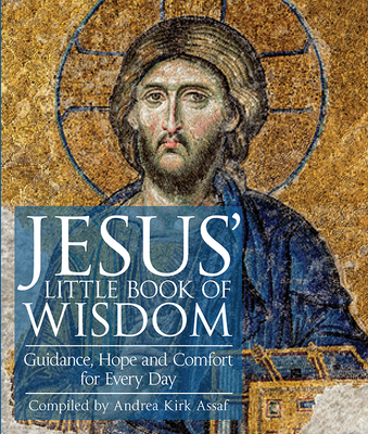 Jesus' Little Book of Wisdom: Guidance, Hope, and Comfort for Every Day - Assaf, Andrea Kirk (Compiled by)