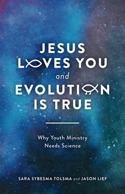 Jesus Loves You and Evolution Is True: Why Youth Ministry Needs Science - Tolsma, Sara Sybesma, and Lief, Jason