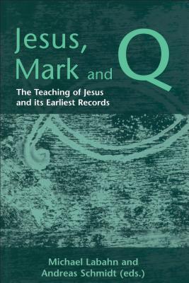 Jesus, Mark and Q: The Teaching of Jesus and Its Earliest Records - Labahn, Michael (Editor), and Schmidt, Andreas (Editor)