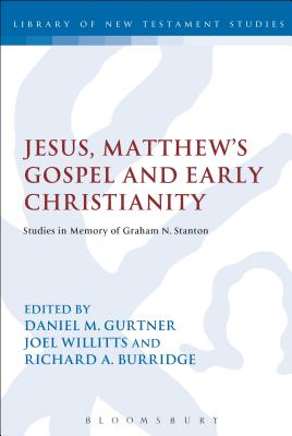 Jesus, Matthew's Gospel and Early Christianity: Studies in Memory of Graham N. Stanton - Gurtner, Daniel M., Professor (Editor), and Willitts, Joel, Dr. (Editor), and Burridge, Richard A. (Editor)