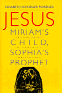 Jesus: Miriams Child, Sophia's Prophet