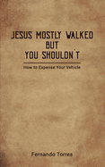 Jesus Mostly Walked But You Shouldn't: How To Expense Your Vehicle