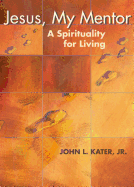 Jesus, My Mentor: A Spirituality for Living