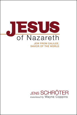 Jesus of Nazareth: Jew from Galilee, Savior of the World - Schrter, Jens, and Coppins, Wayne (Translated by), and Pounds, S Brian (Translated by)