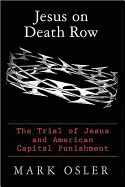 Jesus on Death Row: The Trial of Jesus and American Capital Punishment