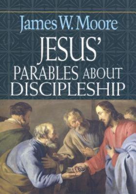 Jesus' Parables about Discipleship - Moore, James W, Pastor