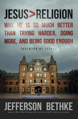 Jesus > Religion: Why He Is So Much Better Than Trying Harder, Doing More and Being Good Enough - Bethke, Jefferson