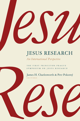 Jesus Research: An International Perspective: The First Princeton-Prague Symposium on Jesus Research, Prague 2005 - Charlesworth, James H (Editor), and Pokorný, Petr (Editor)