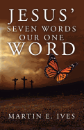 Jesus' Seven Words Our One Word