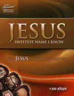 Jesus -- Sweetest Name I Know: Who Jesus Is and Why It Matters