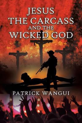 Jesus the Carcass and the Wicked God - Wangui, Patrick