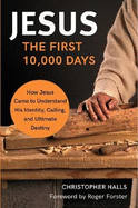 Jesus: The First 10,000 Days: How Jesus Came to Understand His Identity, Calling, and Ultimate Destiny