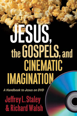 Jesus, the Gospels, and Cinematic Imagination: A Handbook to Jesus on DVD - Staley, Jeffrey L, and Walsh, Richard