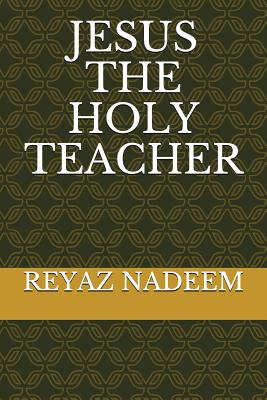 Jesus the Holy Teacher - Nadeem, Reyaz