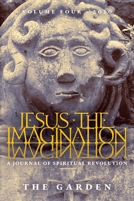 Jesus the Imagination: A Journal of Spiritual Revolution: The Garden (Volume Four, 2020) - Martin, Michael (Editor)