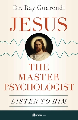 Jesus, the Master Psychologist: Listen to Him - Guarendi, Ray